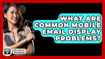 What Are Common Mobile Email Display Problems? - TheEmailToolbox.com