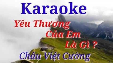 Karaoke Yêu Thương Của Em Là Gì có lời Châu Việt Cường