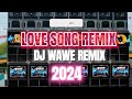 Love song remixdj wawe2024