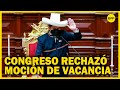 Congreso rechaza vacancia contra presidente Castillo: ministros y bancadas declaran tras debate