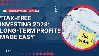 How to Make Money Tax-Free with Long-Term Investing in 2023