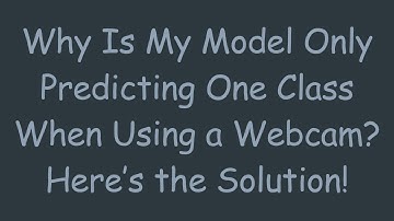 Why Is My Model Only Predicting One Class When Using a Webcam? Here’s the Solution!