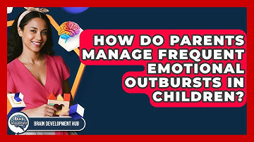 How Do Parents Manage Frequent Emotional Outbursts In Children? - Brain Development Hub
