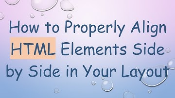 How to Properly Align HTML Elements Side by Side in Your Layout