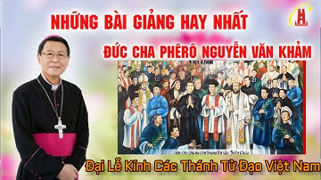 Bài Giảng Lễ Kính Các Thánh Tử Đạo Việt Nam - Đức Cha Phêrô Nguyễn Văn Khảm