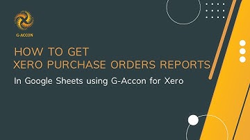 Xero Purchase Orders Reports in Google Sheets - G-Accon