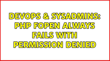 DevOps & SysAdmins: PHP fopen always fails with permission denied (3 Solutions!!)
