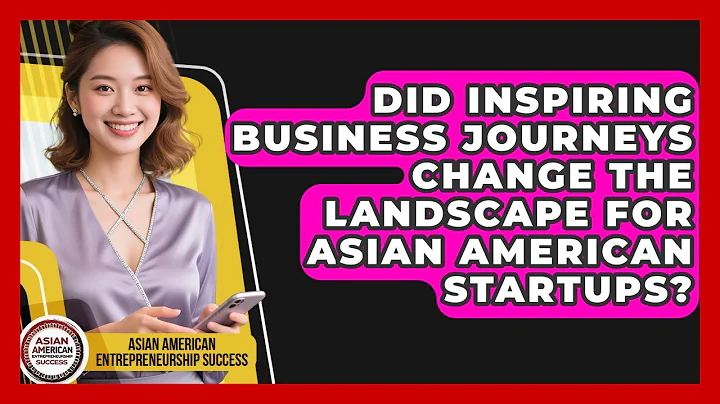 Did Inspiring Business Journeys Change the Landscape for Asian American Startups?