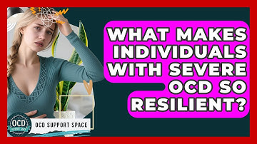 What Makes Individuals With Severe OCD So Resilient? - OCD Support Space