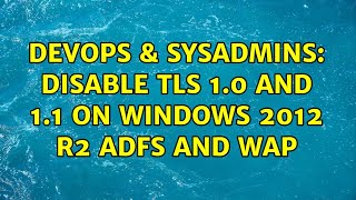 DevOps & SysAdmins: Disable TLS 1.0 and 1.1 on WIndows 2012 R2 ADFS and WAP Profile