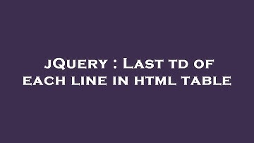 jQuery : Last td of each line in html table