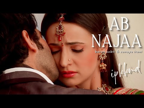 Barun sobti & Sanaya irani - Ab Najaa