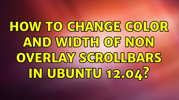 Ubuntu: How to change color AND width of non overlay scrollbars in Ubuntu 12.04? (3 Solutions!!)