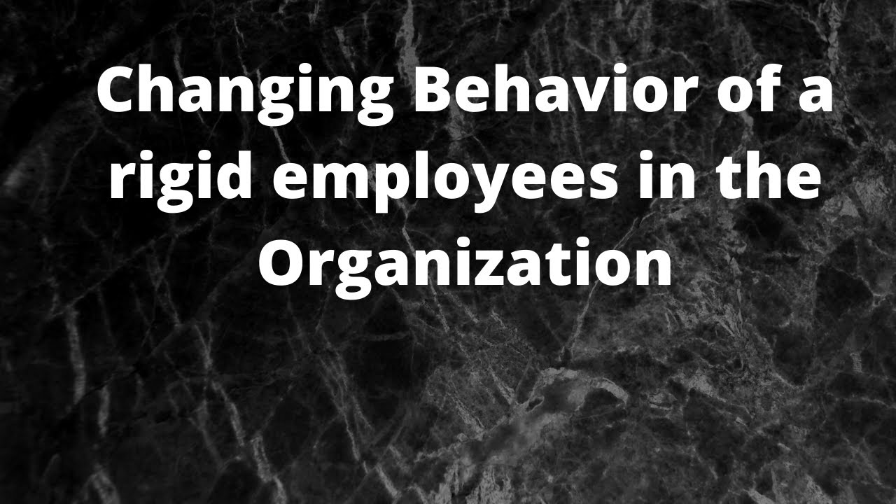 Changing Behavior Of A Rigid Person In Organization YouTube changing-behavior-of-a-rigid-person-in-organization-youtube