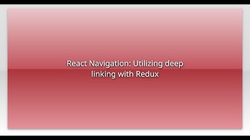 React Navigation: Utilizing deep linking with Redux