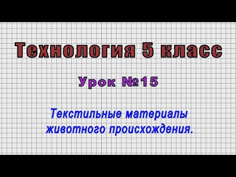 Технология 5 класс (Урок№15 - Текстильные материалы животного происхождения.)