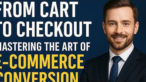 From Cart to Checkout Mastering the Art of E Commerce Conversion