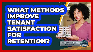 What Methods Improve Tenant Satisfaction For Retention?