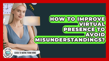 How To Improve Virtual Presence To Avoid Misunderstandings? - Guide To Work From Home