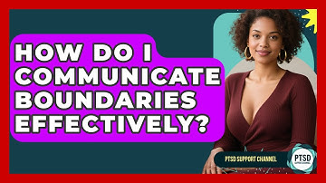 How Do I Communicate Boundaries Effectively? - PTSD Support Channel