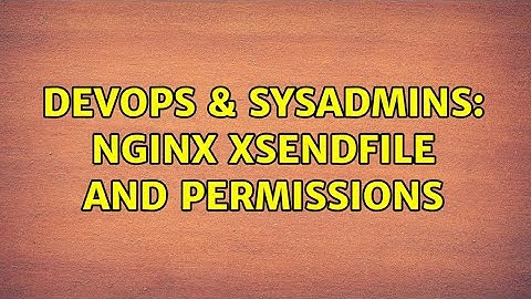 DevOps & SysAdmins: nginx XSendFile and permissions
