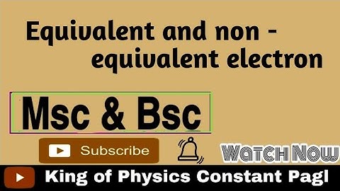 Equivalent and Non - Equivalent electron