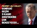 Mehmet Ali Kulat: Sonraki seçim 3 Kasım 2002'dekine çok benzeyecek...