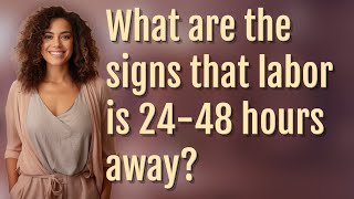 What are the signs that labor is 24-48 hours away?
