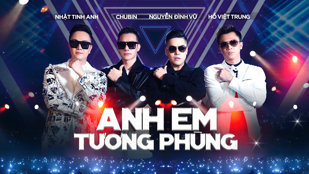 ANH EM TƯƠNG PHÙNG - NHẬT TINH ANH, HỒ VIỆT TRUNG, CHU BIN, NGUYỄN ĐÌNH VŨ