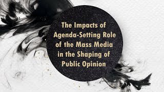 The Impacts Of Agenda-Setting Role Of The Mass Media In The Shaping Of Public Opinion