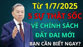 5 Sự Thật Sốc Về Chính Sách Đất Đai Mới! Từ 1/7/2025, Bạn Cần Biết Ngay!