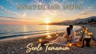Anatolian Nova - Senle Tamamım
