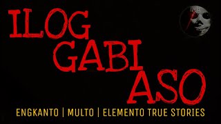ILOG GABI ASO | Engkanto | Multo | Elemento | True Stories