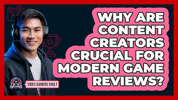 Why Are Content Creators Crucial For Modern Game Reviews? - Video Gamers Vault