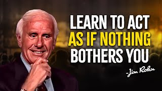 Learn To Act As If Nothing Bothers You | Jim Rohn Motivation