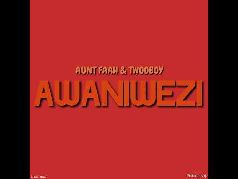 AUNT FAAH FT TWOOBOY AWANIWEZI