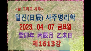 [출산택일/일진사주명리학]_제1613강_2023년 04월 07일(계묘년 병진월 을미일)_을목 진월생 을미일주