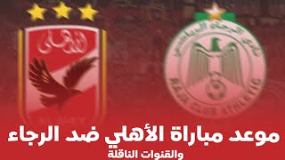 موعد مباراة الأهلي و الرجاء والقنوات المفتوحة الناقلة للمباراة  في ربع نهائي دوري أبطال أفريقيا 2023