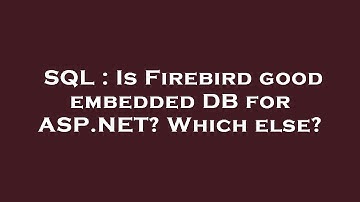 SQL : Is Firebird good embedded DB for ASP.NET? Which else?