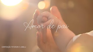 Peterson e Lisnelli - Amor de Pai (Homenagem Dia dos Pais) | Clipe Oficial