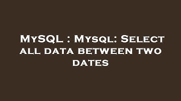 MySQL : Mysql: Select all data between two dates
