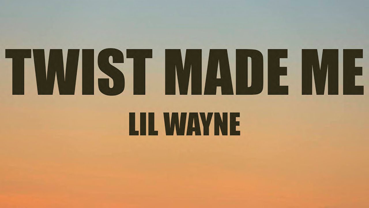 Lil Wayne - Twist Made Me lyrics (Lyrics) 