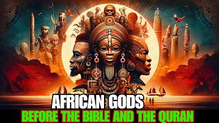 Before the Bible and the Quran: The Forgotten Gods of Africa