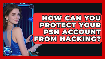 How Can You Protect Your PSN Account From Hacking? - Blue Button Gaming