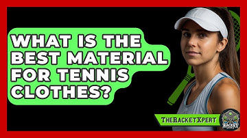 What Is The Best Material For Tennis Clothes? - The Racket Xpert