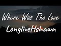 LongliveHshawn - Where Was The Love (Lyrics)