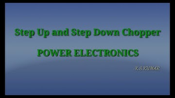 Step Up and Step Down Chopper||Power Electronics||K.S.KUMAR