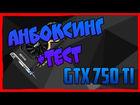 АНБОКСИНГ И ТЕСТ Palit GeForce GTX 750 Ti StormX Dual 2GB