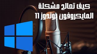 Microphone not working in windows 11   حل مشكله المايك لا يعمل ويندوز 11