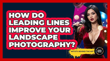 How Do Leading Lines Improve Your Landscape Photography? - Artists Behind the Art